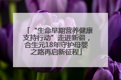 “生命早期营养健康支持行动”走进新疆，合生元18年守护母婴之路再启新征程