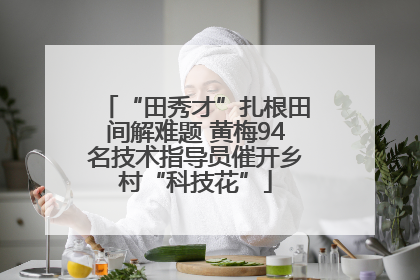 “田秀才”扎根田间解难题 黄梅94名技术指导员催开乡村“科技花”