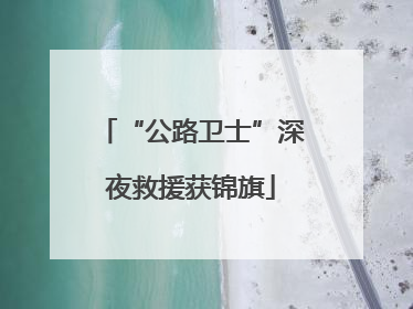 “公路卫士”深夜救援获锦旗
