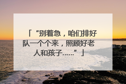 “别着急，咱们排好队一个个来，照顾好老人和孩子……”