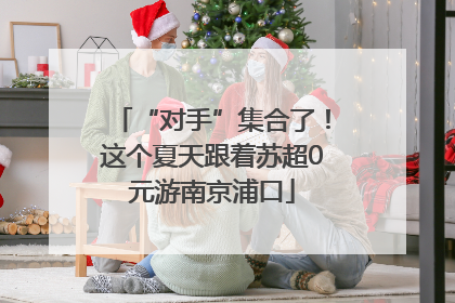 “对手”集合了！这个夏天跟着苏超0元游南京浦口