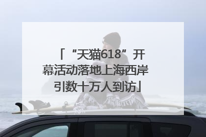 “天猫618”开幕活动落地上海西岸 引数十万人到访