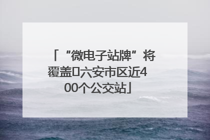 “微电子站牌”将覆盖﻿六安市区近400个公交站