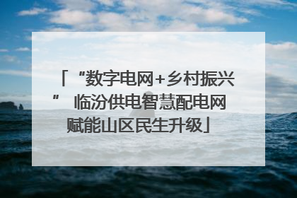 “数字电网+乡村振兴” 临汾供电智慧配电网赋能山区民生升级