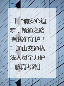 “请安心追梦，畅通之路有我们守护！”通山交通执法人员全力护航高考路