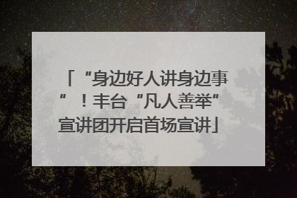 “身边好人讲身边事”！丰台“凡人善举”宣讲团开启首场宣讲