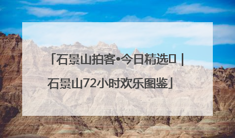 石景山拍客•今日精选⑲｜石景山72小时欢乐图鉴