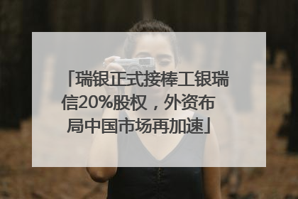 瑞银正式接棒工银瑞信20%股权，外资布局中国市场再加速