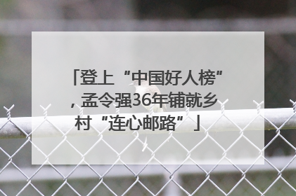 登上“中国好人榜”，孟令强36年铺就乡村“连心邮路”