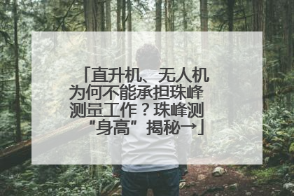 直升机、无人机为何不能承担珠峰测量工作？珠峰测“身高”揭秘→