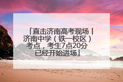 直击济南高考现场丨济南中学（铁一校区）考点，考生7点20分已经开始进场
