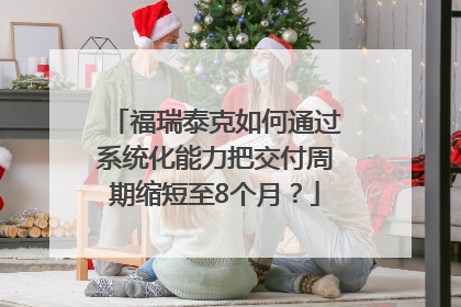 福瑞泰克如何通过系统化能力把交付周期缩短至8个月？