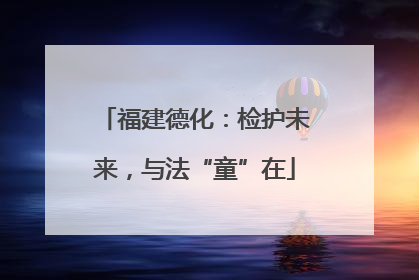 福建德化：检护未来，与法“童”在