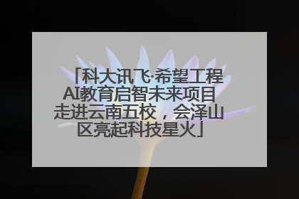 科大讯飞·希望工程AI教育启智未来项目走进云南五校，会泽山区亮起科技星火