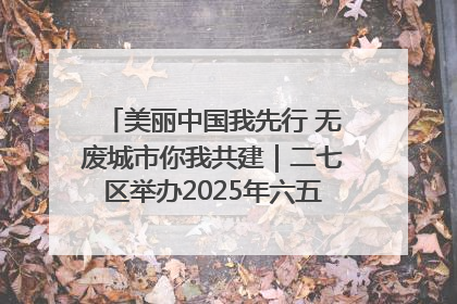 美丽中国我先行 无废城市你我共建｜二七区举办2025年六五环境日主题宣传活动