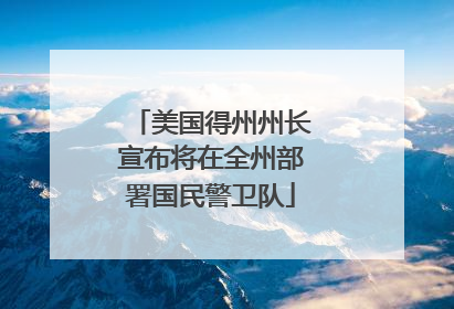 美国得州州长宣布将在全州部署国民警卫队
