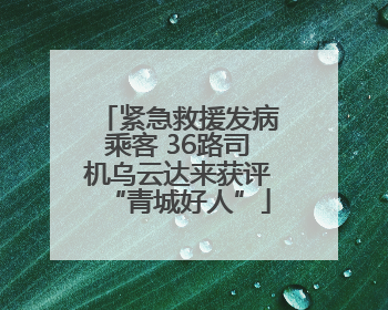 紧急救援发病乘客 36路司机乌云达来获评“青城好人”