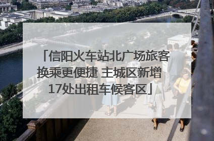 信阳火车站北广场旅客换乘更便捷 主城区新增17处出租车候客区