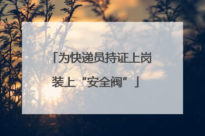为快递员持证上岗装上“安全阀”