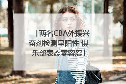两名CBA外援兴奋剂检测呈阳性 俱乐部表态零容忍