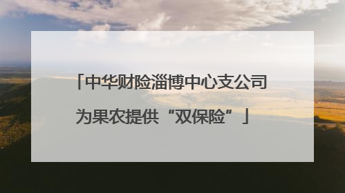 中华财险淄博中心支公司为果农提供“双保险”