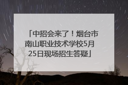 中招会来了！烟台市南山职业技术学校5月25日现场招生答疑