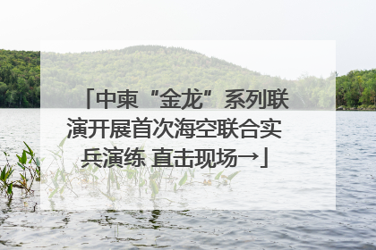 中柬“金龙”系列联演开展首次海空联合实兵演练 直击现场→