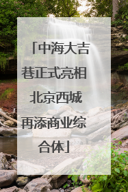 中海大吉巷正式亮相 北京西城再添商业综合体