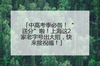 中高考季必备！“送分”啦！上海这2家老字号出大招，快来接祝福！