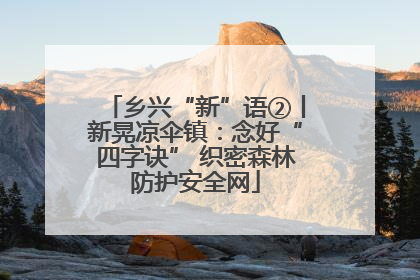 乡兴“新”语②丨新晃凉伞镇：念好“四字诀” 织密森林防护安全网