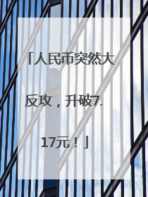人民币突然大反攻，升破7.17元！