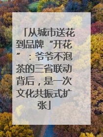 从城市送花到品牌“开花”：爷爷不泡茶的三省联动背后，是一次文化共振式扩张