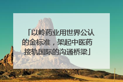 以岭药业用世界公认的金标准，架起中医药接轨国际的沟通桥梁