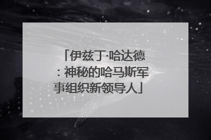 伊兹丁·哈达德：神秘的哈马斯军事组织新领导人