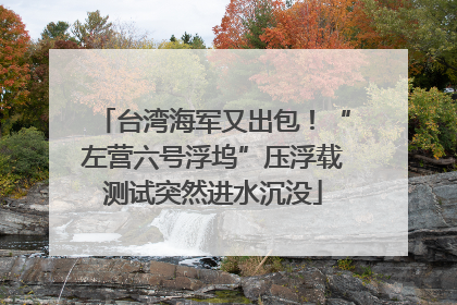 台湾海军又出包！“左营六号浮坞”压浮载测试突然进水沉没