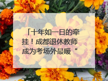 十年如一日的牵挂！成都退休教师成为考场外最暖“守护者”｜2025四川高考