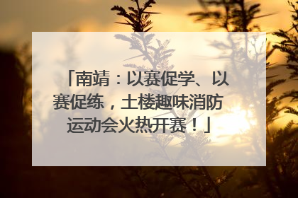 南靖：以赛促学、以赛促练，土楼趣味消防运动会火热开赛！