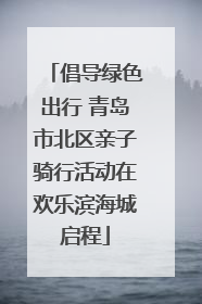 倡导绿色出行 青岛市北区亲子骑行活动在欢乐滨海城启程