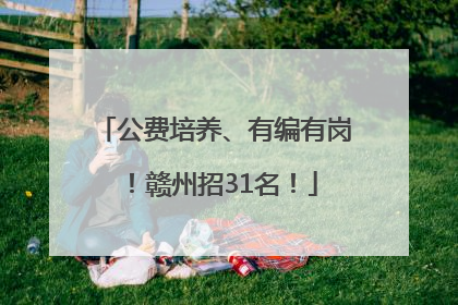 公费培养、有编有岗！赣州招31名！