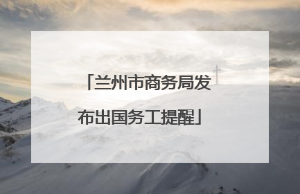 兰州市商务局发布出国务工提醒