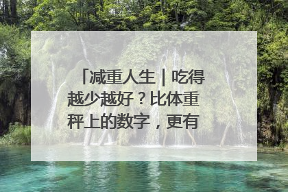 减重人生｜吃得越少越好？比体重秤上的数字，更有意义的是什么？