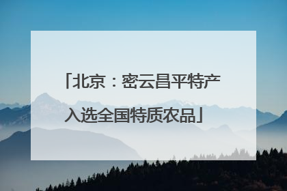 北京：密云昌平特产入选全国特质农品