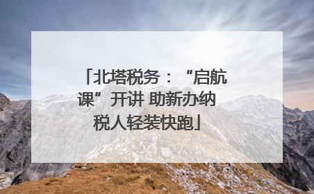 北塔税务：“启航课”开讲 助新办纳税人轻装快跑