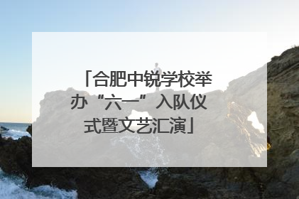 合肥中锐学校举办“六一”入队仪式暨文艺汇演