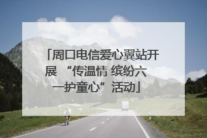 周口电信爱心翼站开展 “传温情 缤纷六一护童心”活动