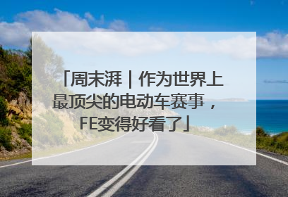 周末湃｜作为世界上最顶尖的电动车赛事，FE变得好看了