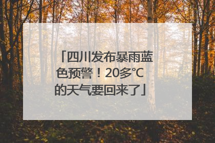 四川发布暴雨蓝色预警！20多℃的天气要回来了