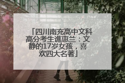 四川南充高中文科高分考生谯惠兰：文静的17岁女孩，喜欢四大名著