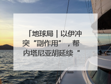地球局｜以伊冲突“副作用”，帮内塔尼亚胡延续“政治生命”