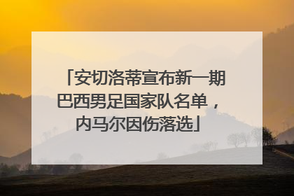 安切洛蒂宣布新一期巴西男足国家队名单，内马尔因伤落选